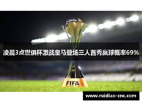 凌晨3点世俱杯激战皇马登场三人首秀赢球概率69%