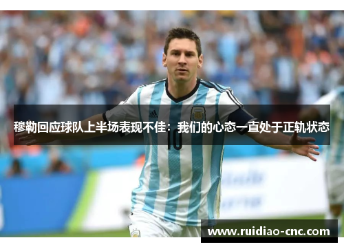 穆勒回应球队上半场表现不佳：我们的心态一直处于正轨状态