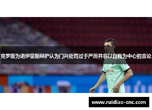 克罗斯为诺伊豪斯辩护认为门兴处罚过于严厉并非以自我为中心的言论